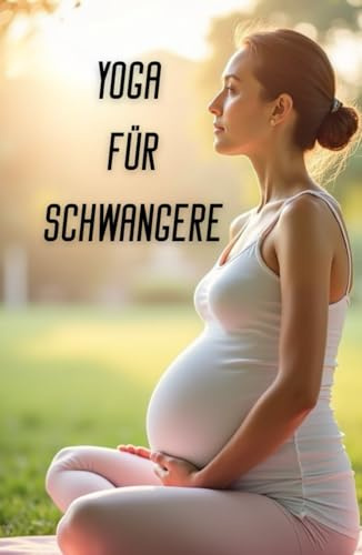 Yoga für Schwangere: Ein umfassender Leitfaden für sicheres Yoga für Schwangere: Unterstützung von Körper, Geist und Emotionen in jeder Phase der Schwangerschaft