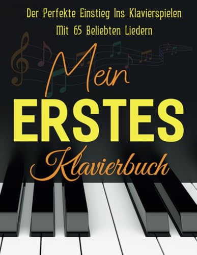 Mein Erstes Klavierbuch: Der Perfekte Einstieg Ins Klavierspielen Mit 65 Beliebten Liedern