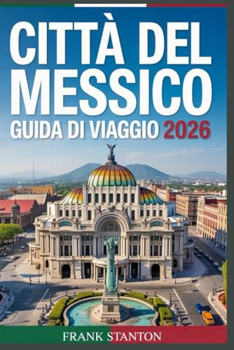 Città del Messico Guida di Viaggio 2026: Il compagno essenziale per vivere la Città delle Meraviglie