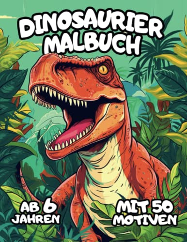 Dinosaurier Malbuch: für Kinder ab 6 Jahren - 50 Dino Motive zum Ausmalen - Dinosaurier Buch für Jungen und Mädchen - Coloring Book