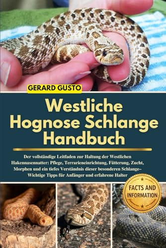 WESTLICHE HOGNOSE-SCHLANGE HANDBUCH: Der vollständige Leitfaden zur Haltung der Westlichen Hakennasennatter: Pflege, Terrarieneinrichtung, Fütterung, ... Schlange–Wichtige Tipps für Anfänger