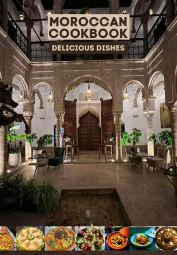 Moroccan Cookbook - Delicious Dishes: Purely original and easy to apply delicious recipes, all types of couscous, tagines, rfissa, salads, pastilla, baked fish, grilled chicken, and more...