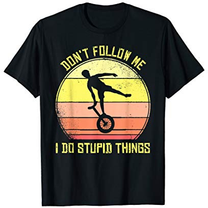 Einrad Don't Follow Me I Do Stupid Things Einradfahrer T-Shirt