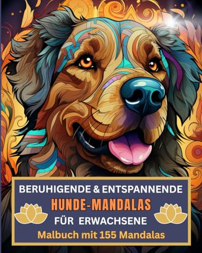 Beruhigende & entspannende Hunde - Mandalas für Erwachsene - Malbuch mit 155 Mandalas zum Abbau von Wut, Ärger, Stress, Aggression und Zorn: Speziell ... und Hundearten, prima als Geschenkbuch