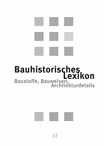 Bauhistorisches Lexikon: Baustoffe, Bauweisen, Architekturdetails