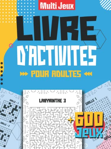 Livre d'Activités Pour Adultes: Grand Livre de Loisirs Multi Jeux avec plus de 600 Jeux de Logique et de Mémoire pour Stimuler le Cerveau et les ... Une Idée de Cadeau pour Retraite et Vacances.