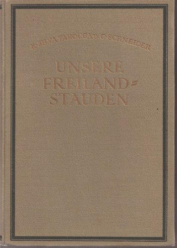 Unsere Freiland-Stauden. Aufzucht, Pflege und Verwendung aller bekannten in Mitteleuropa im Freien kulturfähigen ausdauernden krautigen Gewächse.