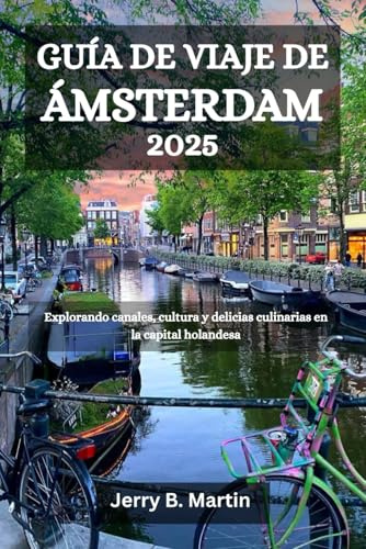 GUÍA DE VIAJE DE ÁMSTERDAM 2025: Explorando canales, cultura y delicias culinarias en la capital holandesa