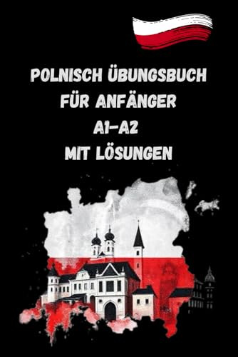 Polnisch Übungsbuch für Anfänger A1-A2 Mit Lösungen: 300 Übungen mit Lösungen zu Wortschatz, Grammatik, Lesen und Schreiben