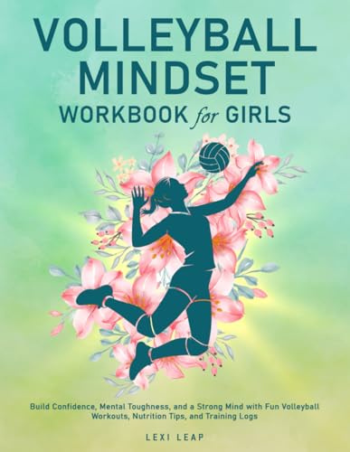 Volleyball Mindset Workbook for Girls: Build Confidence, Mental Toughness, and a Strong Mind with Fun Volleyball Workouts, Nutrition Tips, and Training Logs
