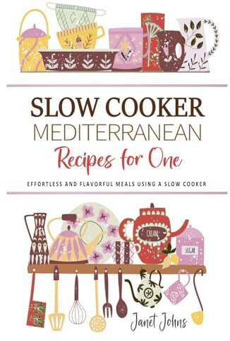 Slow Cooker Mediterranean Recipes for One Cookbook: Effortless and Flavorful Mediterranean Meals Using a Slow Cooker - Perfectly Crafted for One Person