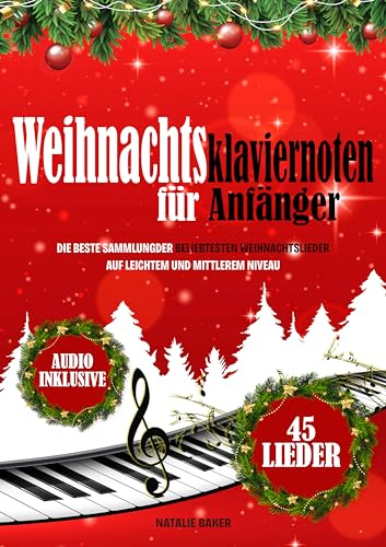 Weihnachtsklaviernoten für Anfänger: Die Beste Sammlung der Beliebtesten Weihnachtslieder auf Leichtem und Mittlerem Niveau