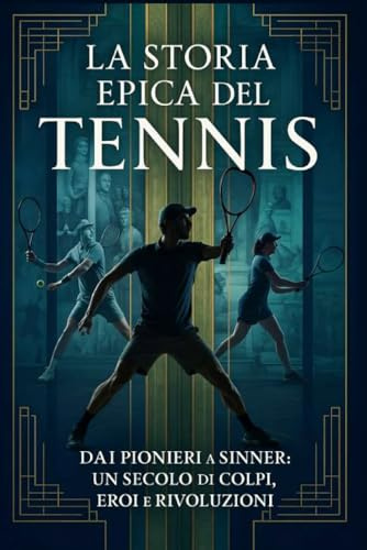 La storia epica del tennis: Dai pionieri a Sinner: un secolo di colpi, eroi e rivoluzioni