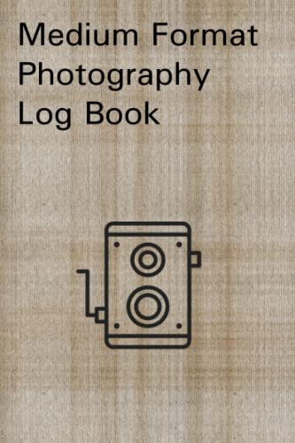 Medium Format Photography Log Book: A No Nonsense Photographic Journal Notebook for Medium Format Film. Designed by Photographers for Photographers