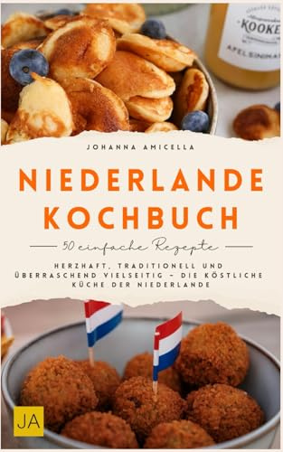 Niederlande Kochbuch: Herzhaft, traditionell und überraschend vielseitig – Die köstliche Küche der Niederlande