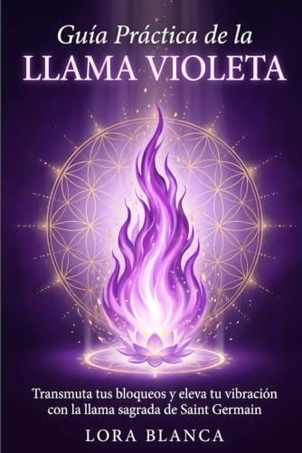 Guía Práctica de la Llama Violeta: Transmuta tus bloqueos y eleva tu vibración con la llama sagrada de Saint Germain (Guías Prácticas de espiritualidad)