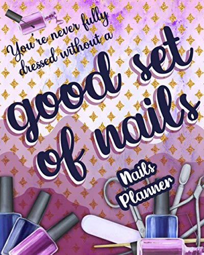 You're Never Fully Dressed Without A Good Set Of Nails: Nails Planner Manage Your Time Appointments And Bills To A Tee