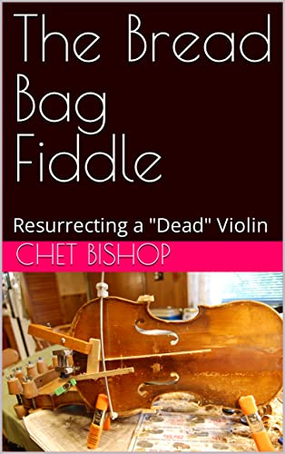 The Bread Bag Fiddle: Resurrecting a Dead Violin (Resurrecting dead instruments)