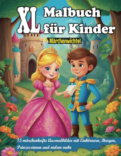 Malbuch für Kinder XL - 75 märchenhafte Ausmalbilder mit Einhörnern, Burgen, Prinzessinnen und vielem mehr: Malvorlagen für Kinder von 3 bis 8 Jahren ... und Literatur vom Märchenwichtel)