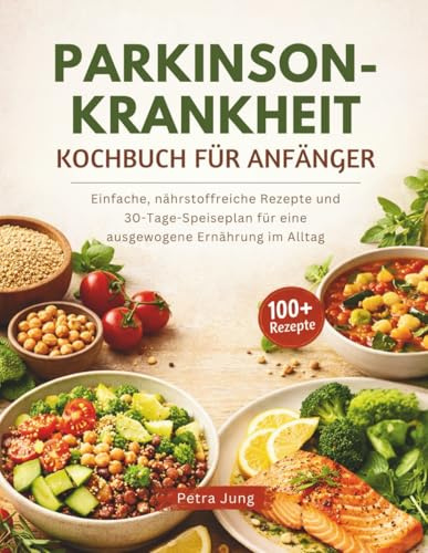 PARKINSON-KRANKHEIT KOCHBUCH FÜR ANFÄNGER: Einfache, nährstoffreiche Rezepte und 30-Tage-Speiseplan für eine ausgewogene Ernährung im Alltag