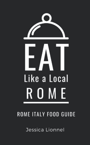 Eat Like a Local- Rome: Rome Italy Food Guide: 2 (Eat Like a Local Travel International Guidebooks: Discover the Best Local Food, Restaurants, and Hidden Culinary Gems)