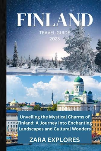 FINLAND TRAVEL GUIDE 2023: Unveiling the Mystical Charms of Finland: A Journey into Enchanting Landscapes and Cultural Wonders