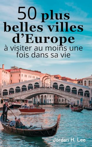 50 plus belles villes d’Europe à visiter au moins une fois dans sa vie: City trip Guide de voyage : Rome, Barcelone, Londres, Prague, Venise, ... Édimbourg, Lisbonne, Stockholm, etc.