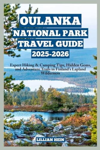 Oulanka National Park Travel Guide 2025–2026: Expert Hiking & Camping Tips, Hidden Gems, and Adventure Trails in Finland’s Lapland Wilderness (The Ultimate Travel Guidebook Series)