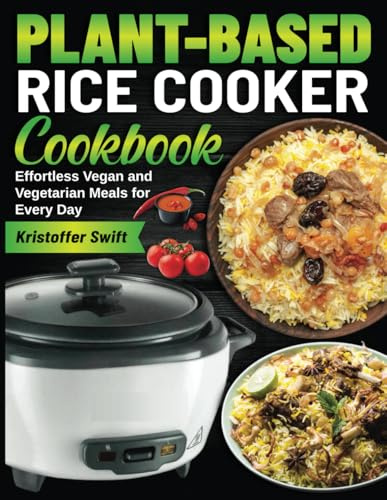 Plant-Based Rice Cooker Cookbook: Effortless Vegan and Vegetarian Meals for Every Day