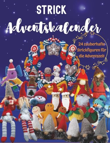 Strick Adventskalender: 24 zauberhafte Strickfiguren für die Adventszeit