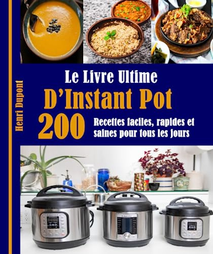 Le Livre Ultime D’Instant Pot: 200 Recettes faciles, rapides et saines pour tous les jours