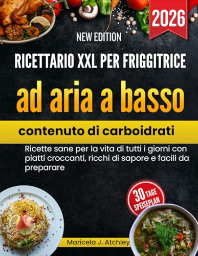 Ricettario XXL per friggitrice ad aria a basso contenuto di carboidrati: Ricette sane per la vita di tutti i giorni con piatti croccanti, ricchi di sapore e facili da preparare