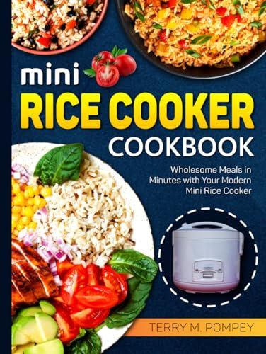 Mini Rice Cooker Cookbook: Wholesome Meals in Minutes with Your Modern Mini Rice Cooker