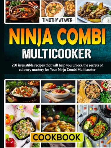Ninja Combi Multicooker Cookbook: 250 irresistible recipes that will help you unlock the secrets of culinary mastery for Your Ninja Combi Multicooker