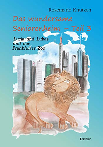 Das wundersame Seniorenheim - Teil III: Lucia und Lukas und der Frankfurter Zoo: Eine Hommage an meine Heimatstadt Frankfurt am Main