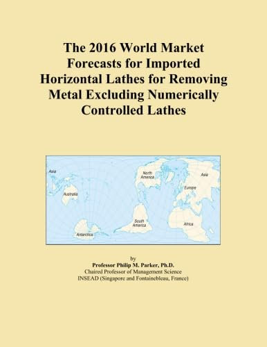 The 2016 World Market Forecasts for Imported Horizontal Lathes for Removing Metal Excluding Numerically Controlled Lathes