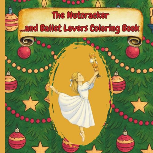 The Nutcracker ...and Ballet Lovers Coloring Book: Perfect for dancers and dreamers, this enchanting coloring book celebrates one of the world’s most ... of the Nutcracker and classical ballet.