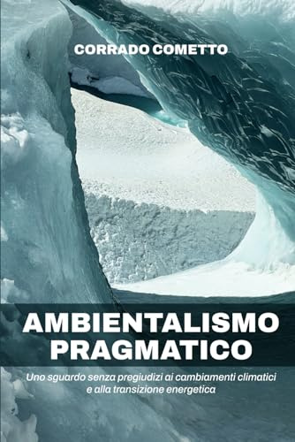 Ambientalismo Pragmatico: Uno sguardo senza pregiudizi ai cambiamenti climatici e alla transizione energetica