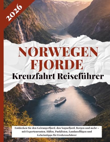 Norwegen Fjorde Kreuzfahrt Reiseführer 2026: Entdecken Sie den Geirangerfjord, den Sognefjord, Bergen und mehr – mit Expertenrouten, Häfen, ... und Geheimtipps für Erstkreuzfahrer