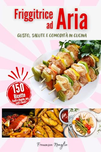 Friggitrice ad Aria: Gusto, Salute e Comodità nella tua cucina