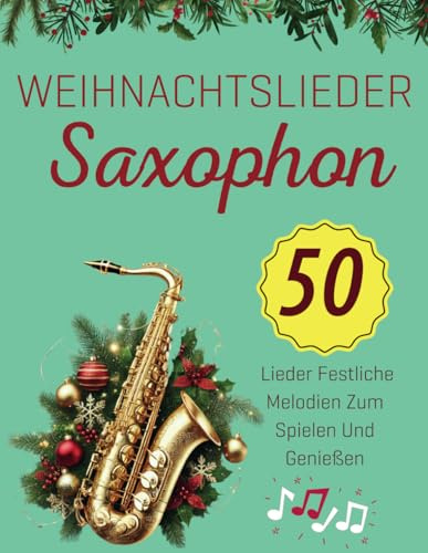 Weihnachtslieder Saxophon: 50 Lieder Festliche Melodien Zum Spielen Und Genießen