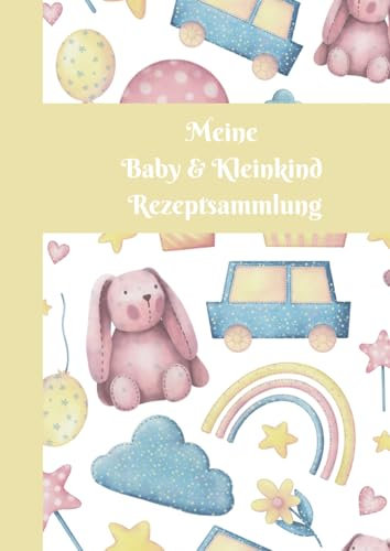 Meine Baby & Kleinkind Rezeptsammlung: Leckere Kochideen für kleine Feinschmecker – selbst geschrieben, gesund, einfach und mit Liebe gekocht!