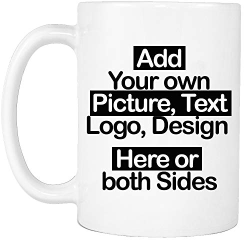 Personalised Mug - Add Your Text, Picture, Design or Logo on This Ceramic Coffee Mug 11oz. Customised Gift idea for Birthday, Wedding, Anniversary and for Other Special Moments