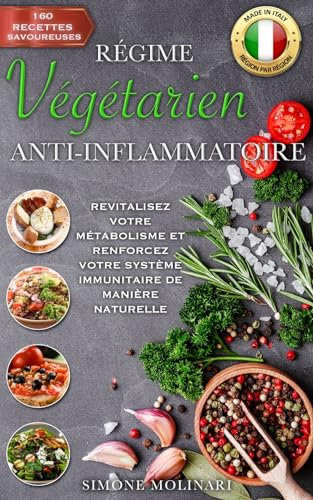 RÉGIME VÉGÉTARIEN ANTI-INFLAMMATOIRE: Revitalisez votre métabolisme et renforcez votre système immunitaire de manière naturelle avec 160 recettes savoureuses provenant de chaque région de l’Italie.
