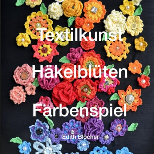 Textilkunst Farbenrausch Häkelblumen