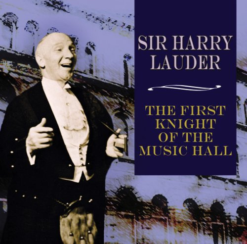 Sir Harry Lauder - First Knight Of The Music Hall