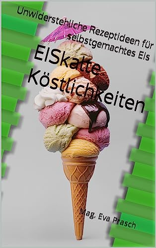 EISkalte Köstlichkeiten : Unwiderstehliche Rezeptideen für selbstgemachtes Eis