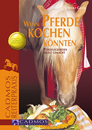 Wenn Pferde kochen könnten: Pferdeleckereien selbst gemacht (Haltung und Gesundheit)