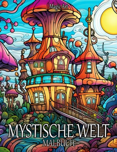 Mystische Welt - Malbuch für Jugendliche und Erwachsene: Fantastische Pilzhäuser, Bäume und viele andere ausgefallene Malvorlagen