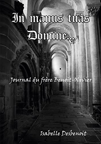 In manus tuas Domine: Journal du frère Benoit-Olivier (BOOKS ON DEMAND)